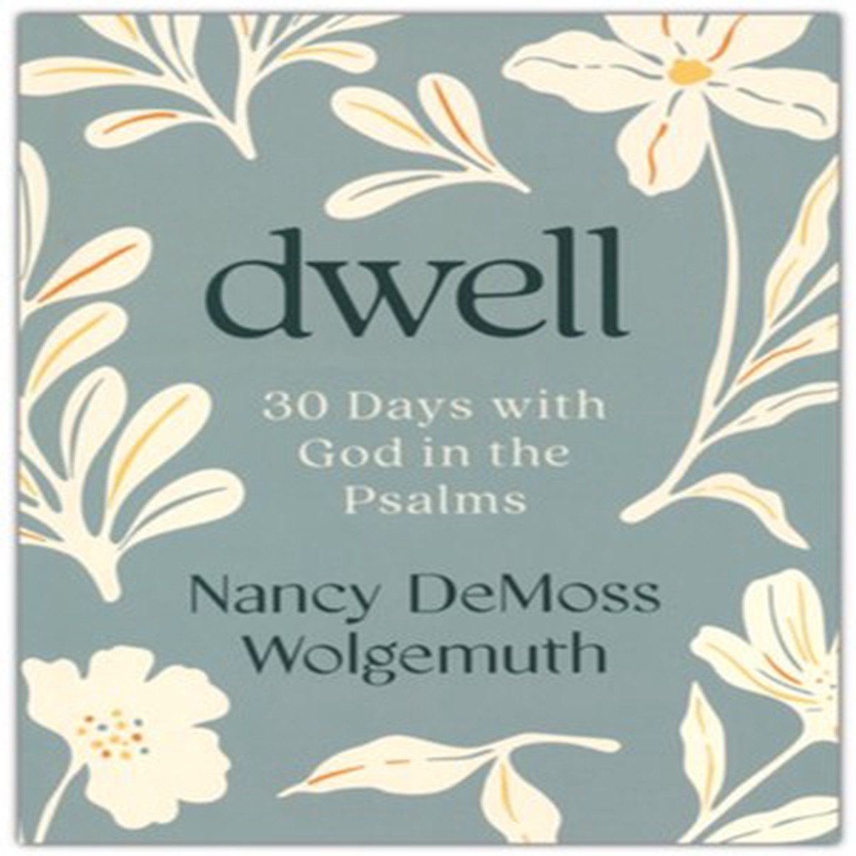 Dwell: 30 Days with God in the Psalms: A Devotional