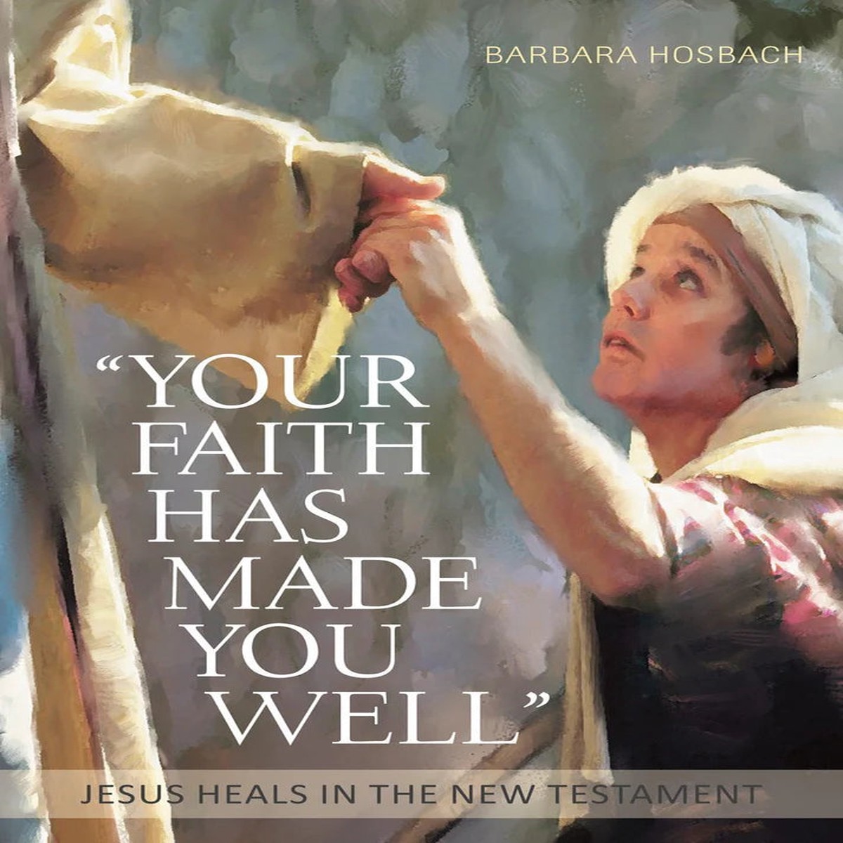 YOUR FAITH HAS MADE YOU WELL Jesus